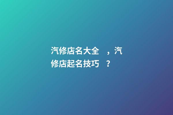 汽修店名大全，汽修店起名技巧？-第1張-店鋪起名-玄機(jī)派